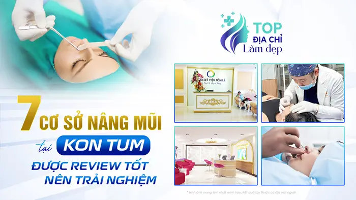 7 Cơ Sở Nâng Mũi Tại Kon Tum Được Review Tốt Nên Trải Nghiệm