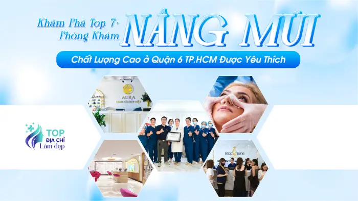 Khám Phá Top 7+ Phòng Khám Nâng Mũi Chất Lượng Cao Ở Quận 6 TP.HCM Được Yêu Thích