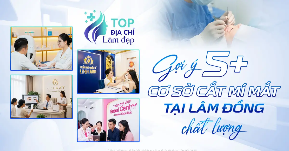 Gợi ý 5+ cơ sở cắt mí mắt tại Lâm Đồng chất lượng