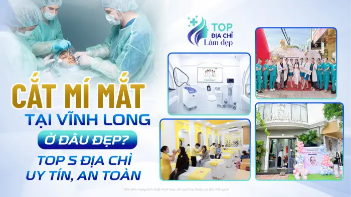 Cắt mí mắt tại Vĩnh Long ở đâu đẹp? Top 5 địa chỉ uy tín, an toàn