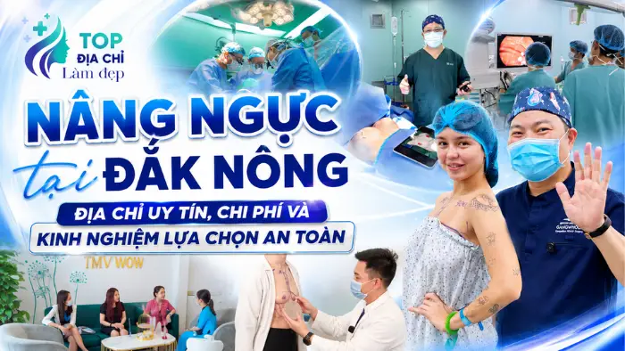 Nâng ngực tại Đắk Nông: Địa chỉ uy tín, chi phí và kinh nghiệm lựa chọn an toàn