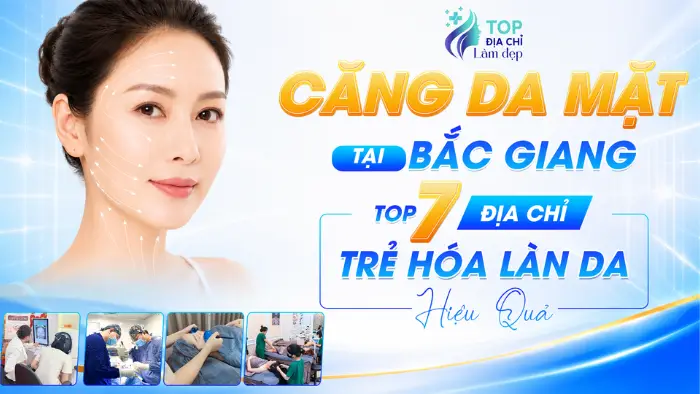 Căng Da Mặt Tại Bắc Giang Top 7 Địa Chỉ Trẻ Hóa Làn Da Hiệu Quả
