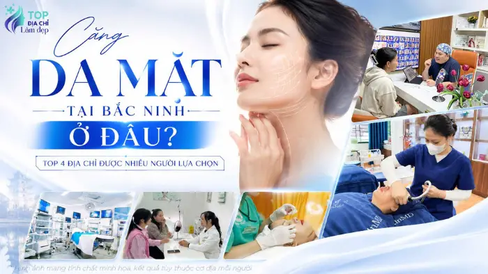 Căng Da Mặt Tại Bắc Ninh Ở Đâu? Top 4 Địa Chỉ Được Nhiều Người Lựa Chọn